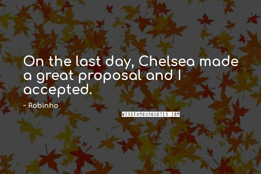 Robinho Quotes: On the last day, Chelsea made a great proposal and I accepted.