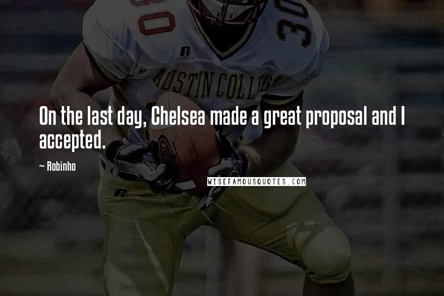Robinho Quotes: On the last day, Chelsea made a great proposal and I accepted.