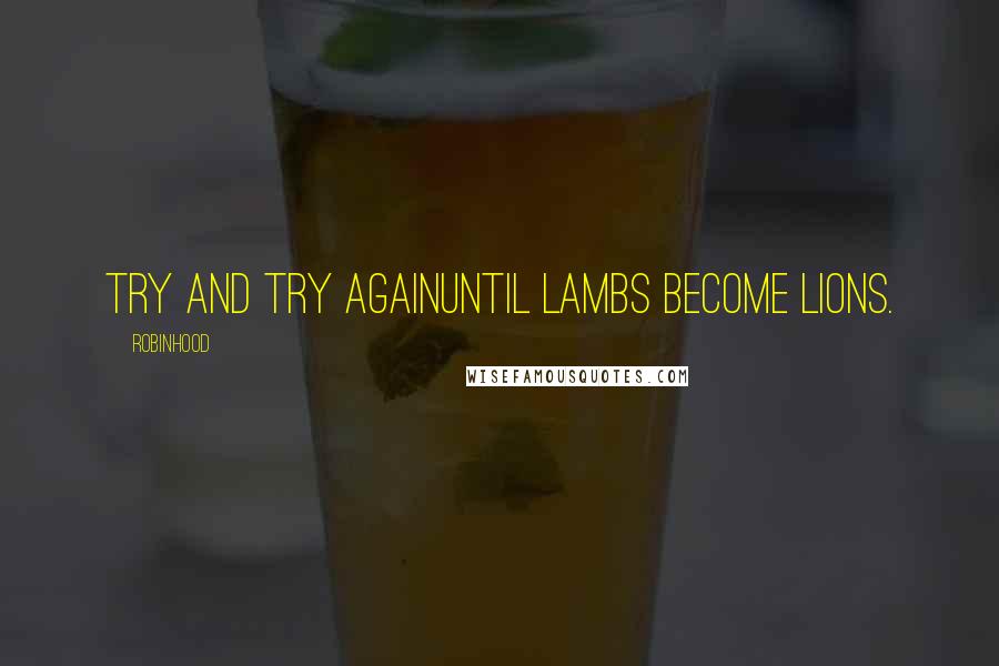 Robinhood Quotes: Try and Try AgainUntil Lambs become Lions.
