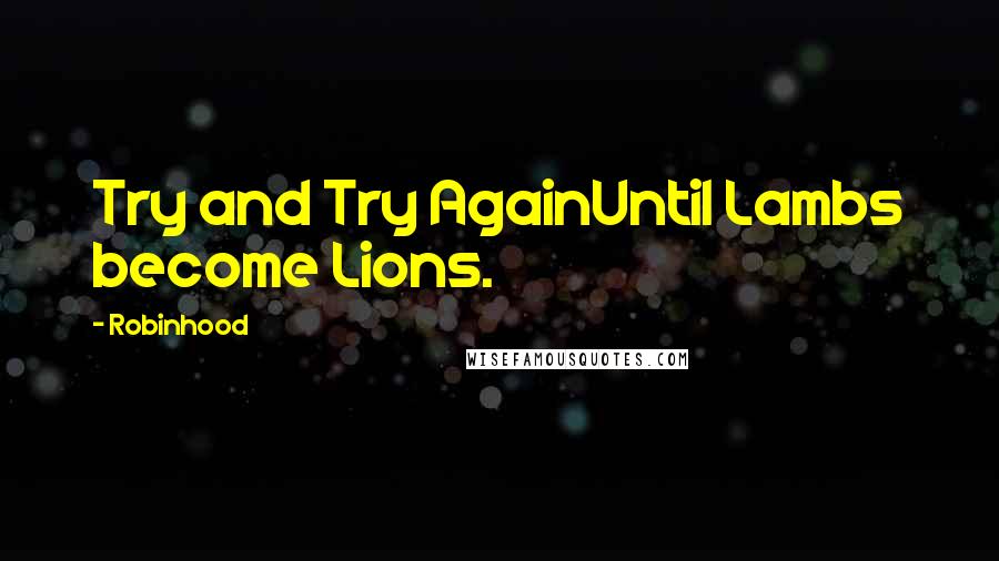 Robinhood Quotes: Try and Try AgainUntil Lambs become Lions.