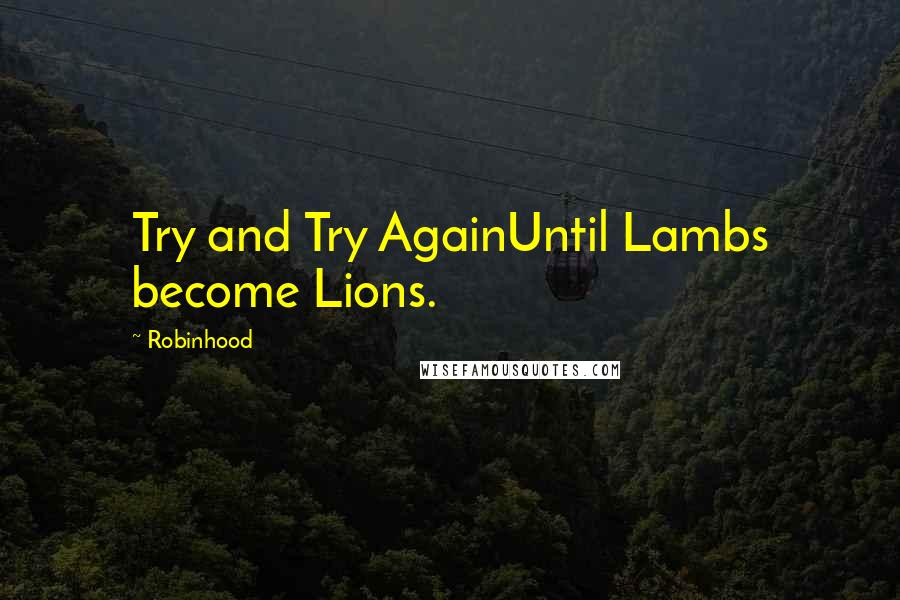 Robinhood Quotes: Try and Try AgainUntil Lambs become Lions.