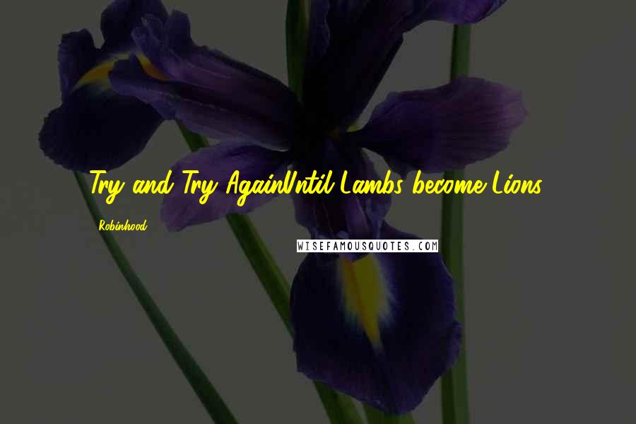 Robinhood Quotes: Try and Try AgainUntil Lambs become Lions.