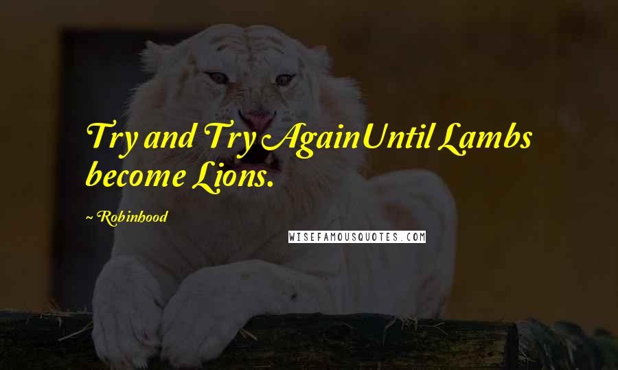 Robinhood Quotes: Try and Try AgainUntil Lambs become Lions.