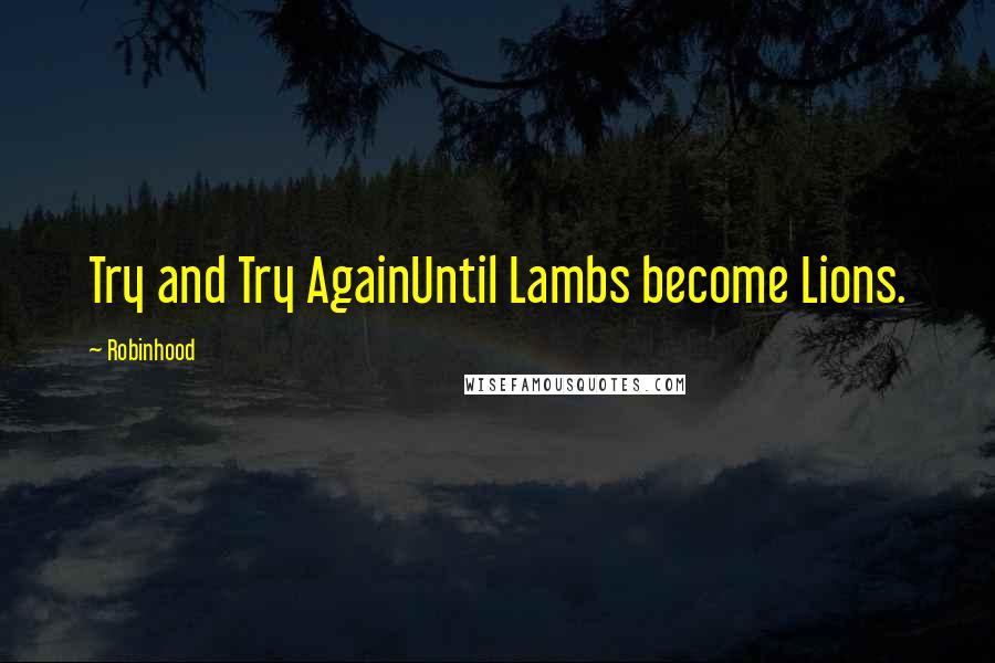 Robinhood Quotes: Try and Try AgainUntil Lambs become Lions.