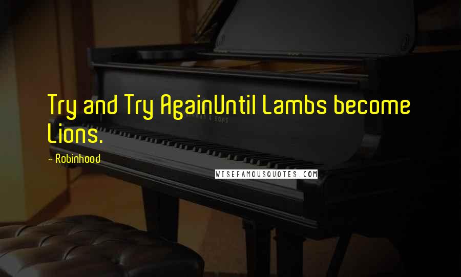 Robinhood Quotes: Try and Try AgainUntil Lambs become Lions.