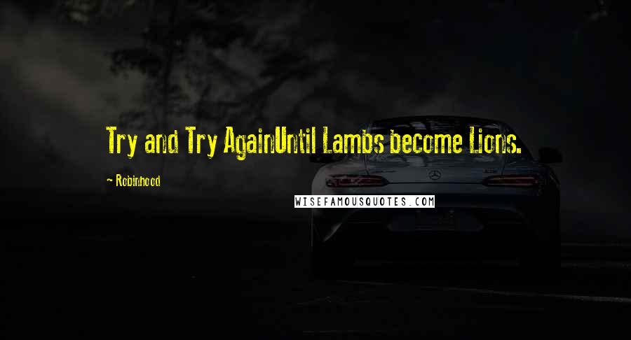 Robinhood Quotes: Try and Try AgainUntil Lambs become Lions.
