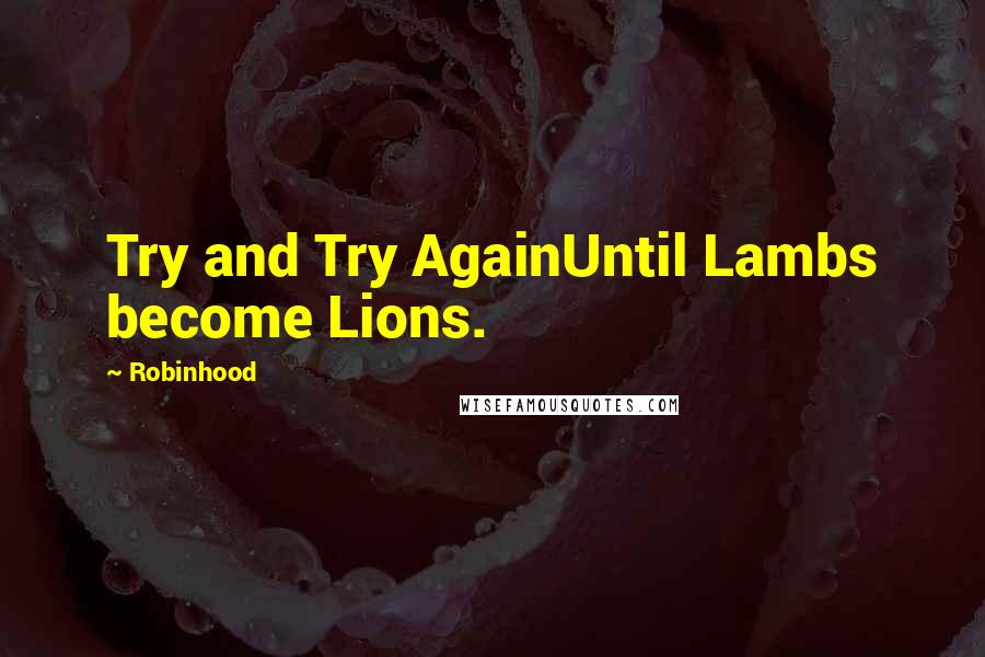 Robinhood Quotes: Try and Try AgainUntil Lambs become Lions.