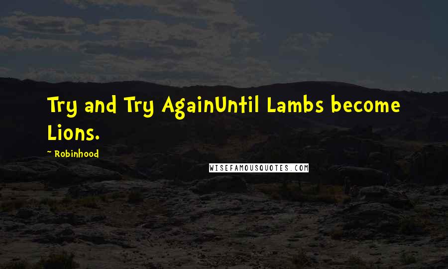 Robinhood Quotes: Try and Try AgainUntil Lambs become Lions.