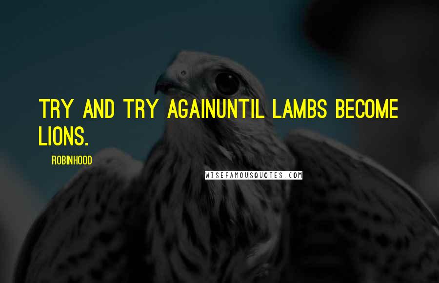 Robinhood Quotes: Try and Try AgainUntil Lambs become Lions.