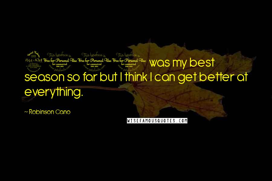 Robinson Cano Quotes: 2010 was my best season so far but I think I can get better at everything.