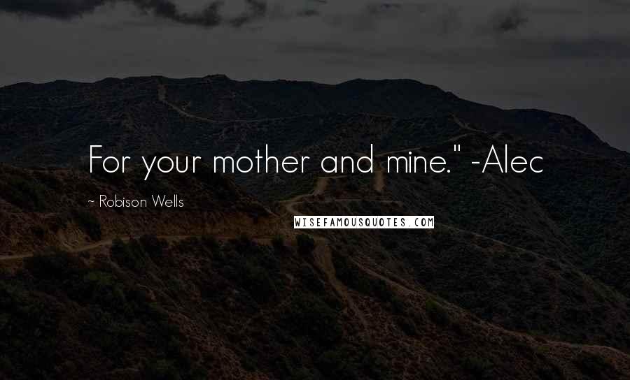 Robison Wells Quotes: For your mother and mine." -Alec