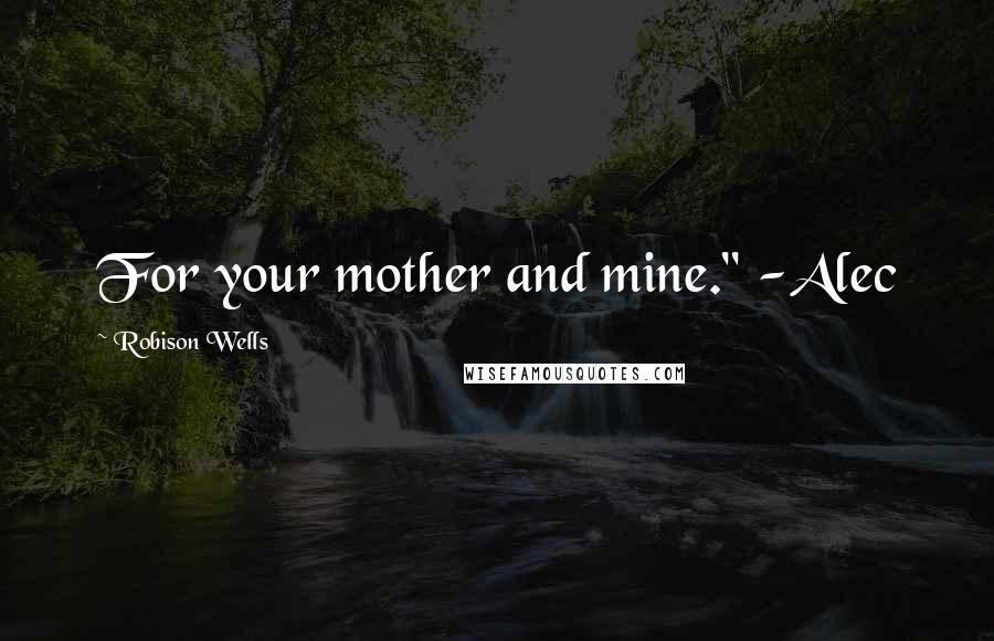 Robison Wells Quotes: For your mother and mine." -Alec