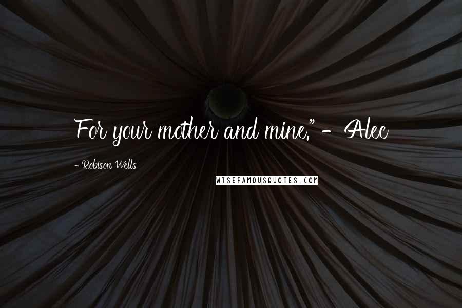 Robison Wells Quotes: For your mother and mine." -Alec