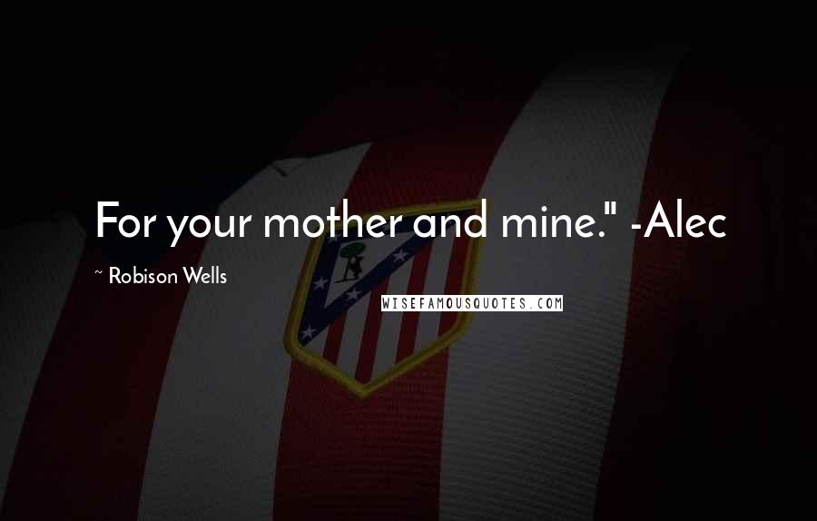 Robison Wells Quotes: For your mother and mine." -Alec