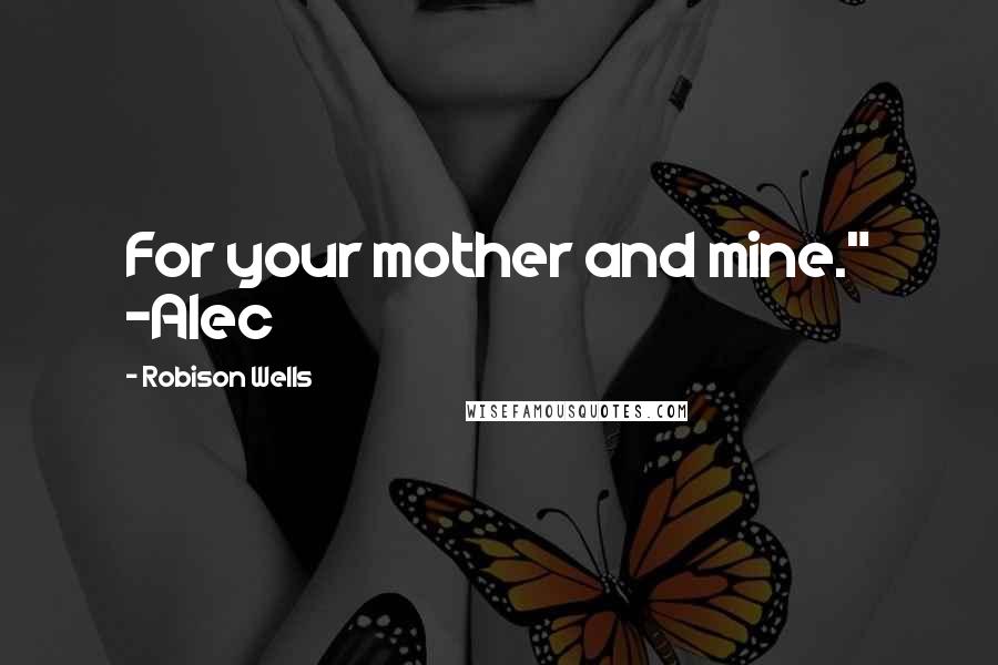 Robison Wells Quotes: For your mother and mine." -Alec