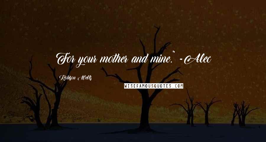 Robison Wells Quotes: For your mother and mine." -Alec