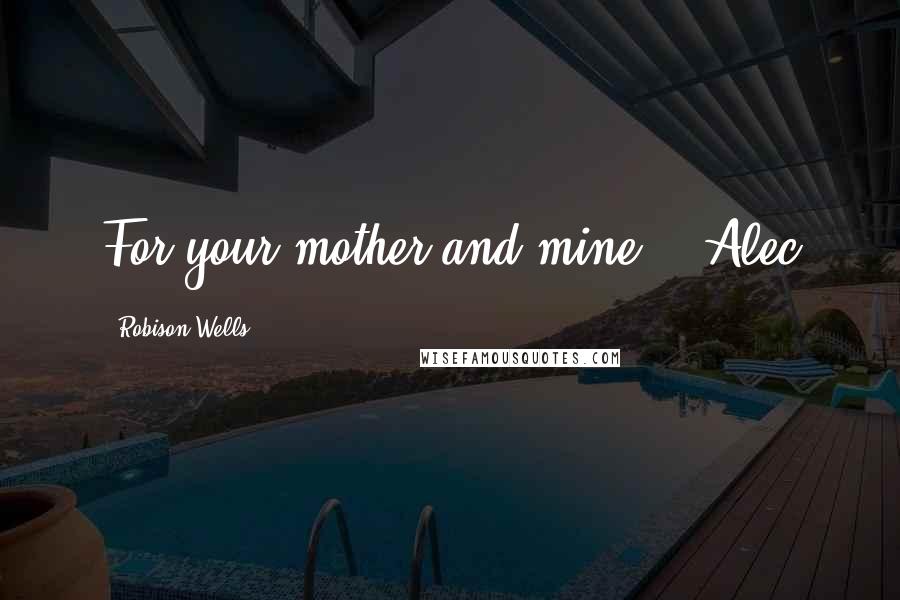 Robison Wells Quotes: For your mother and mine." -Alec