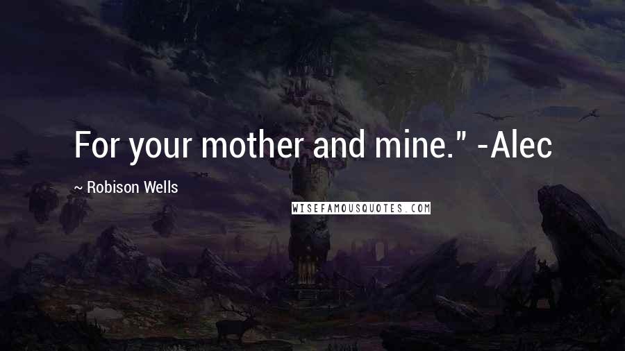 Robison Wells Quotes: For your mother and mine." -Alec