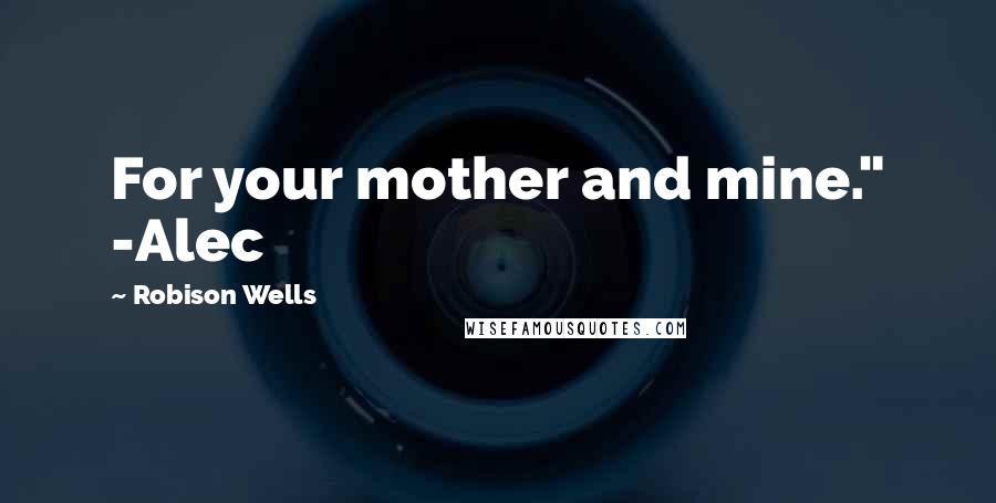 Robison Wells Quotes: For your mother and mine." -Alec