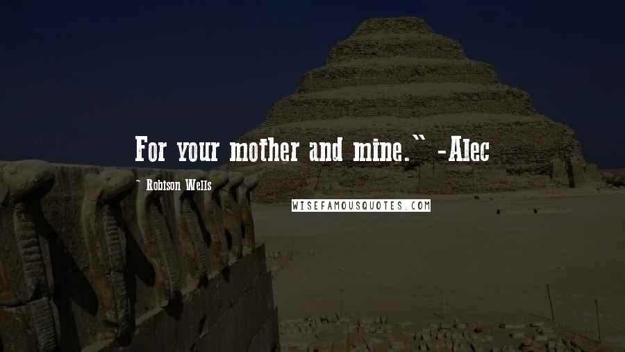 Robison Wells Quotes: For your mother and mine." -Alec