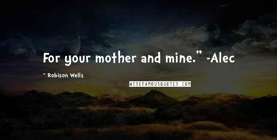 Robison Wells Quotes: For your mother and mine." -Alec