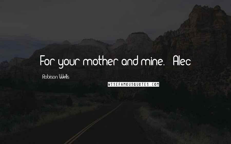 Robison Wells Quotes: For your mother and mine." -Alec