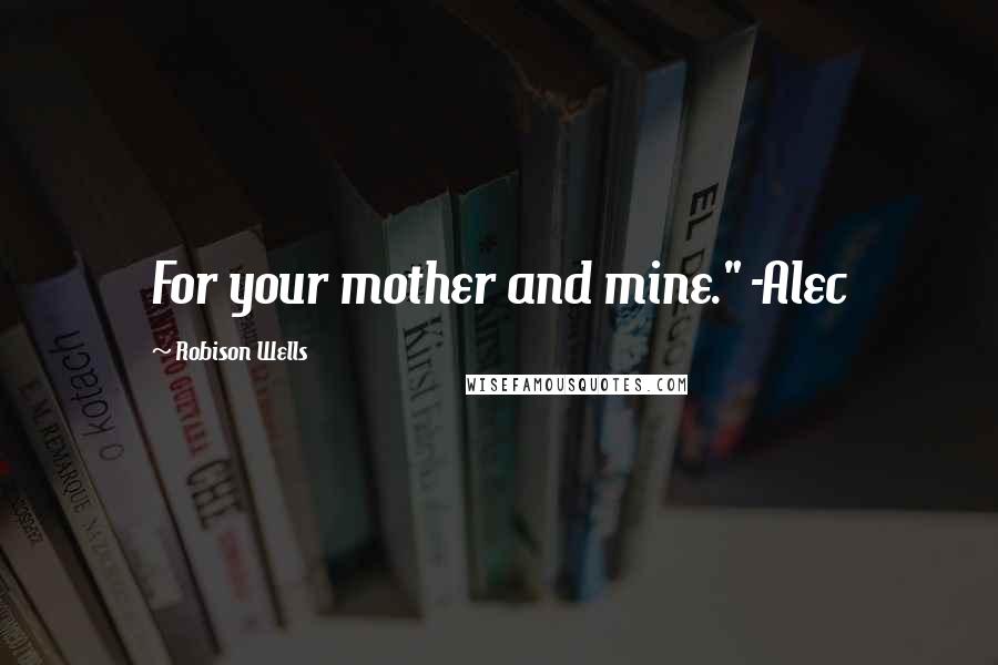 Robison Wells Quotes: For your mother and mine." -Alec