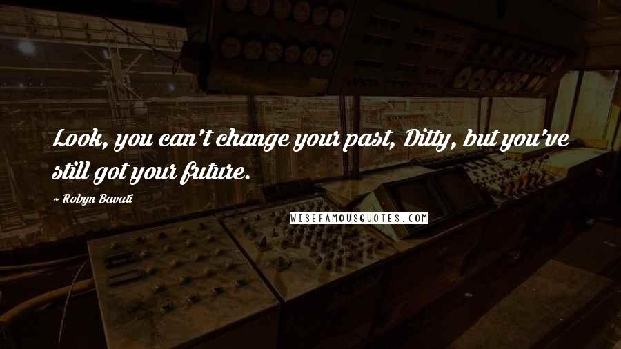 Robyn Bavati Quotes: Look, you can't change your past, Ditty, but you've still got your future.