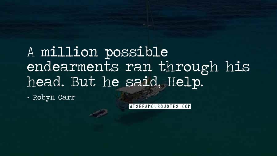 Robyn Carr Quotes: A million possible endearments ran through his head. But he said, Help.