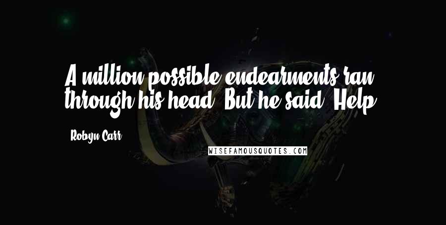 Robyn Carr Quotes: A million possible endearments ran through his head. But he said, Help.