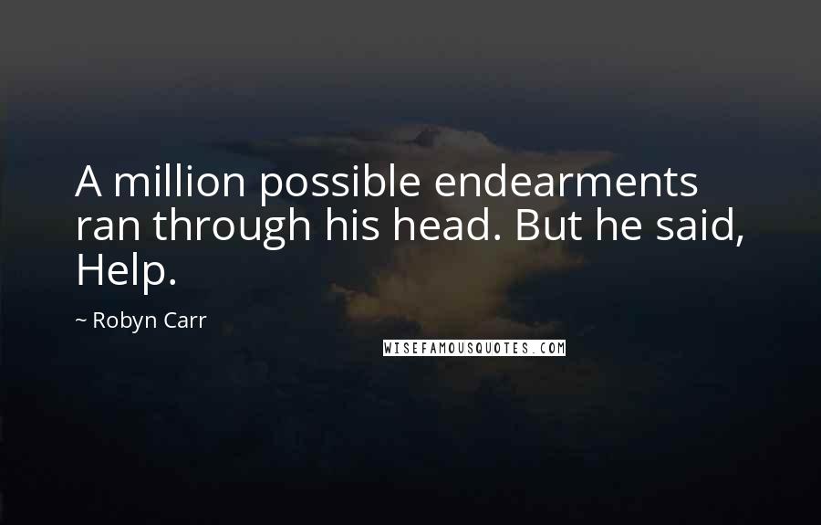 Robyn Carr Quotes: A million possible endearments ran through his head. But he said, Help.