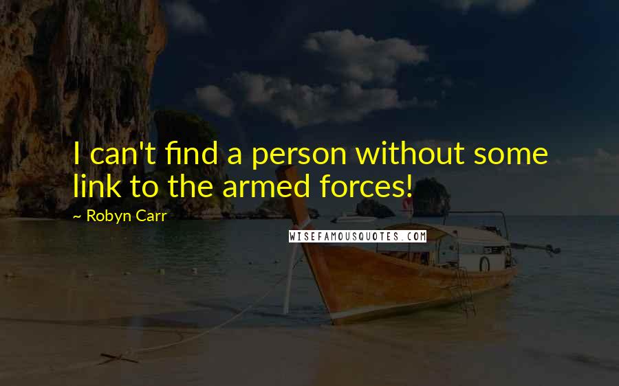Robyn Carr Quotes: I can't find a person without some link to the armed forces!