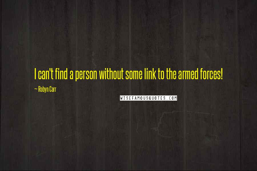 Robyn Carr Quotes: I can't find a person without some link to the armed forces!