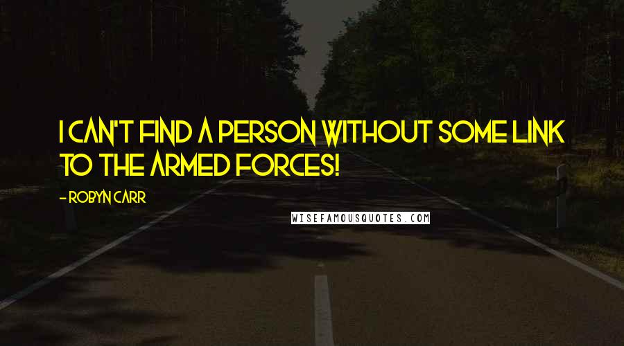 Robyn Carr Quotes: I can't find a person without some link to the armed forces!