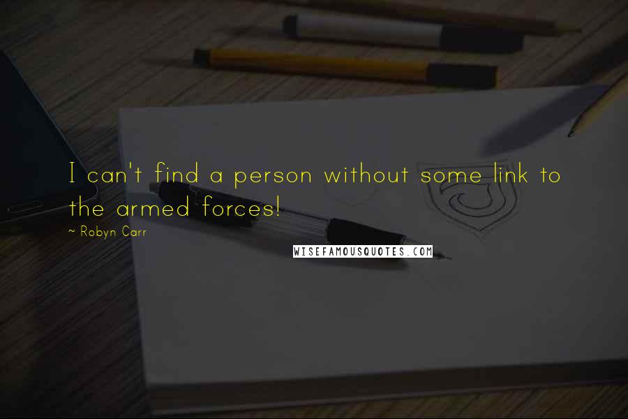 Robyn Carr Quotes: I can't find a person without some link to the armed forces!