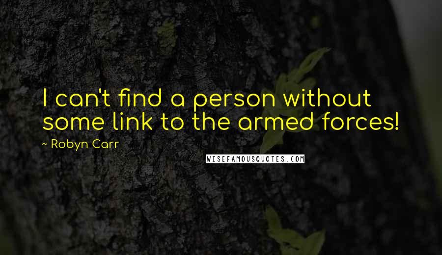 Robyn Carr Quotes: I can't find a person without some link to the armed forces!