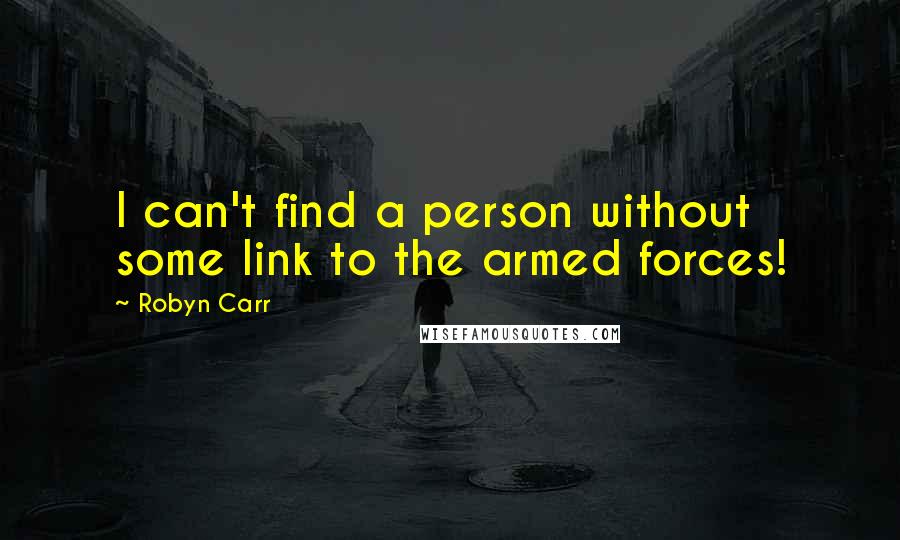 Robyn Carr Quotes: I can't find a person without some link to the armed forces!