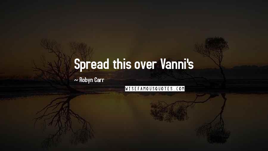 Robyn Carr Quotes: Spread this over Vanni's