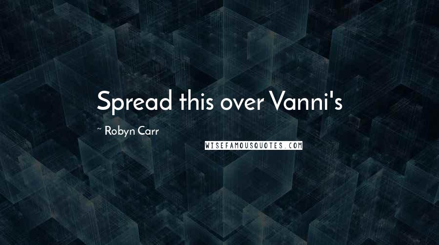Robyn Carr Quotes: Spread this over Vanni's