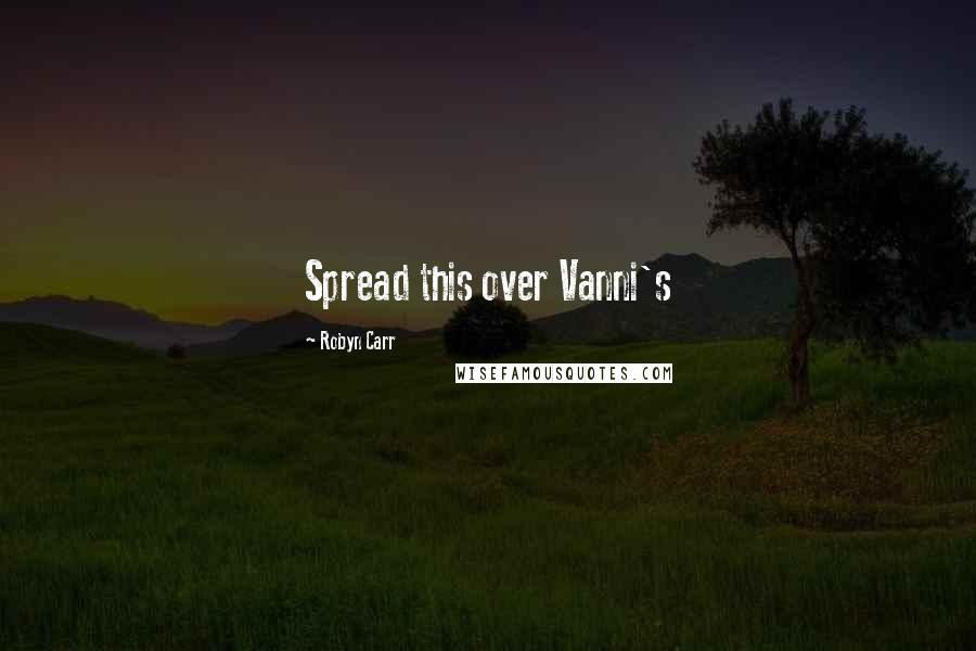 Robyn Carr Quotes: Spread this over Vanni's