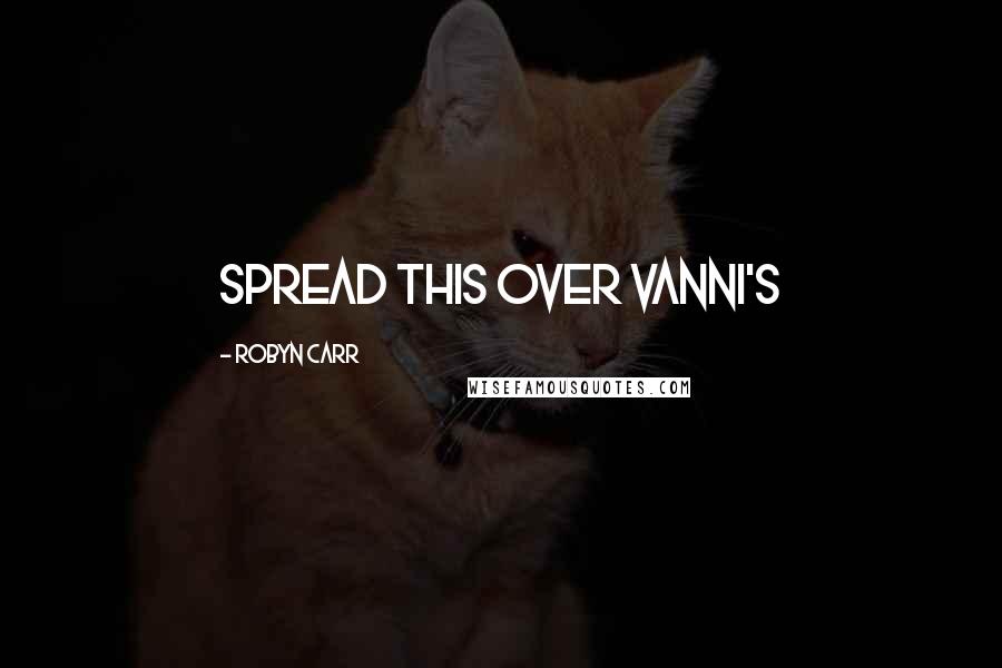Robyn Carr Quotes: Spread this over Vanni's