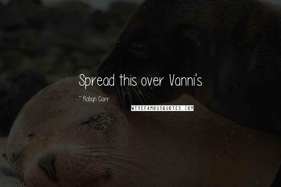 Robyn Carr Quotes: Spread this over Vanni's