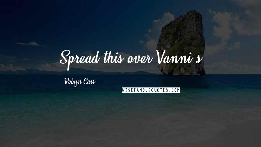 Robyn Carr Quotes: Spread this over Vanni's