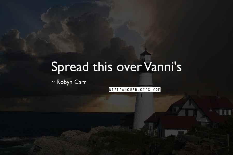 Robyn Carr Quotes: Spread this over Vanni's