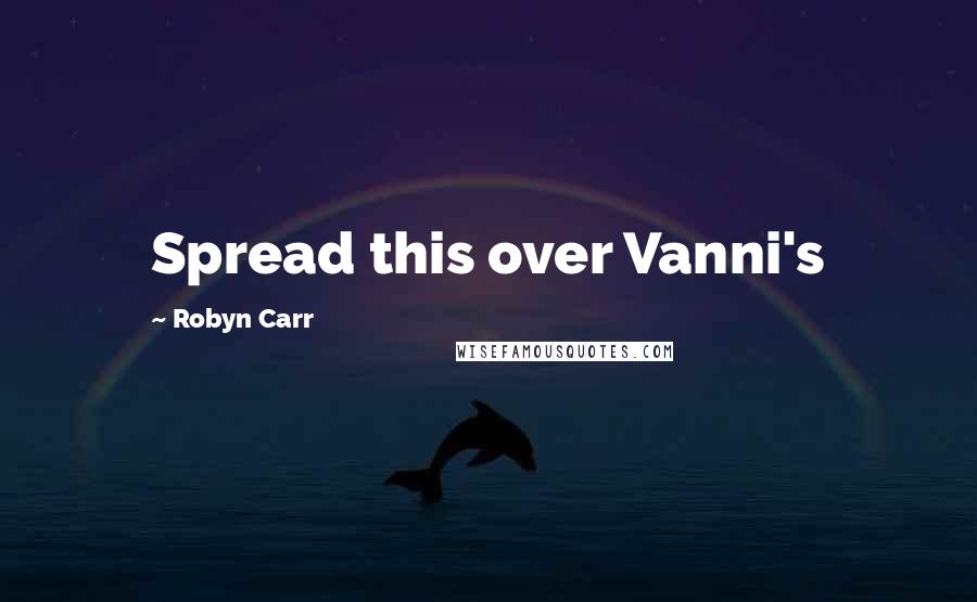 Robyn Carr Quotes: Spread this over Vanni's