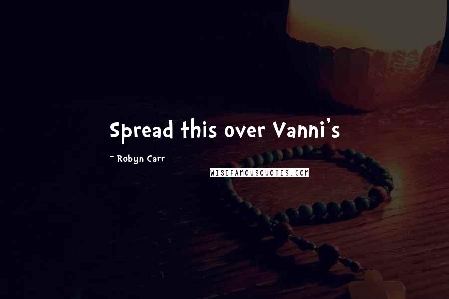 Robyn Carr Quotes: Spread this over Vanni's
