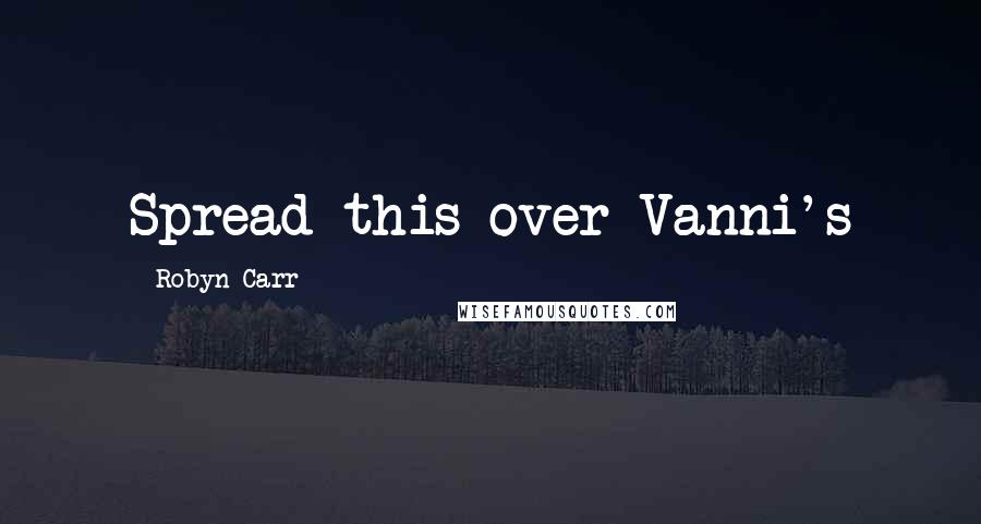Robyn Carr Quotes: Spread this over Vanni's