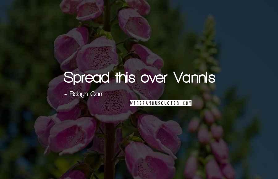 Robyn Carr Quotes: Spread this over Vanni's