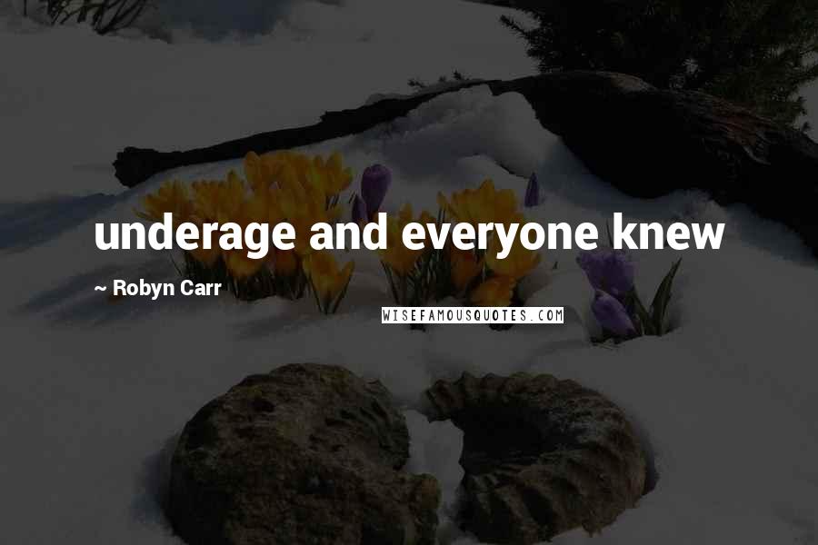 Robyn Carr Quotes: underage and everyone knew