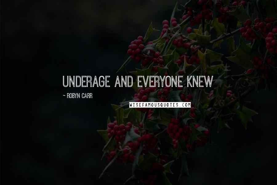Robyn Carr Quotes: underage and everyone knew